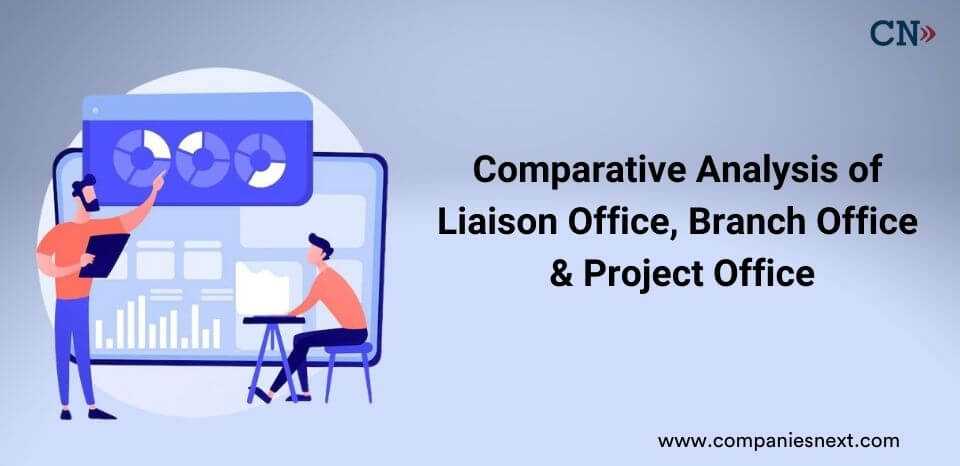 Comparative  Analysis of Liaison Office, Branch Office and Project Office